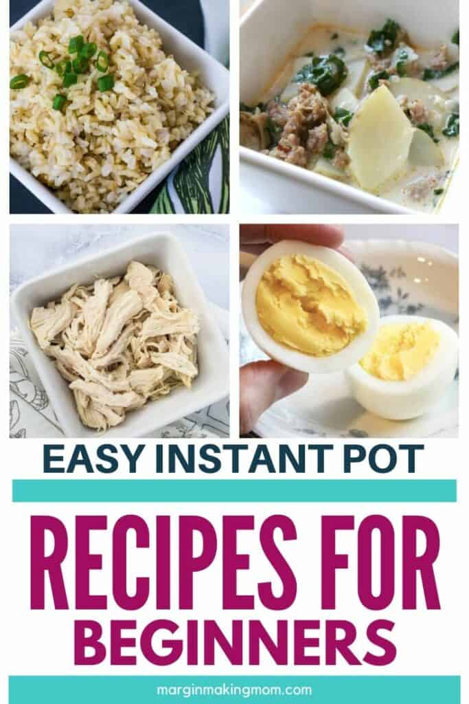 Collage image showing ideas for easy recipes for Instant Pot beginners, such as shredded chicken, brown rice, soup, and hard boiled eggs.