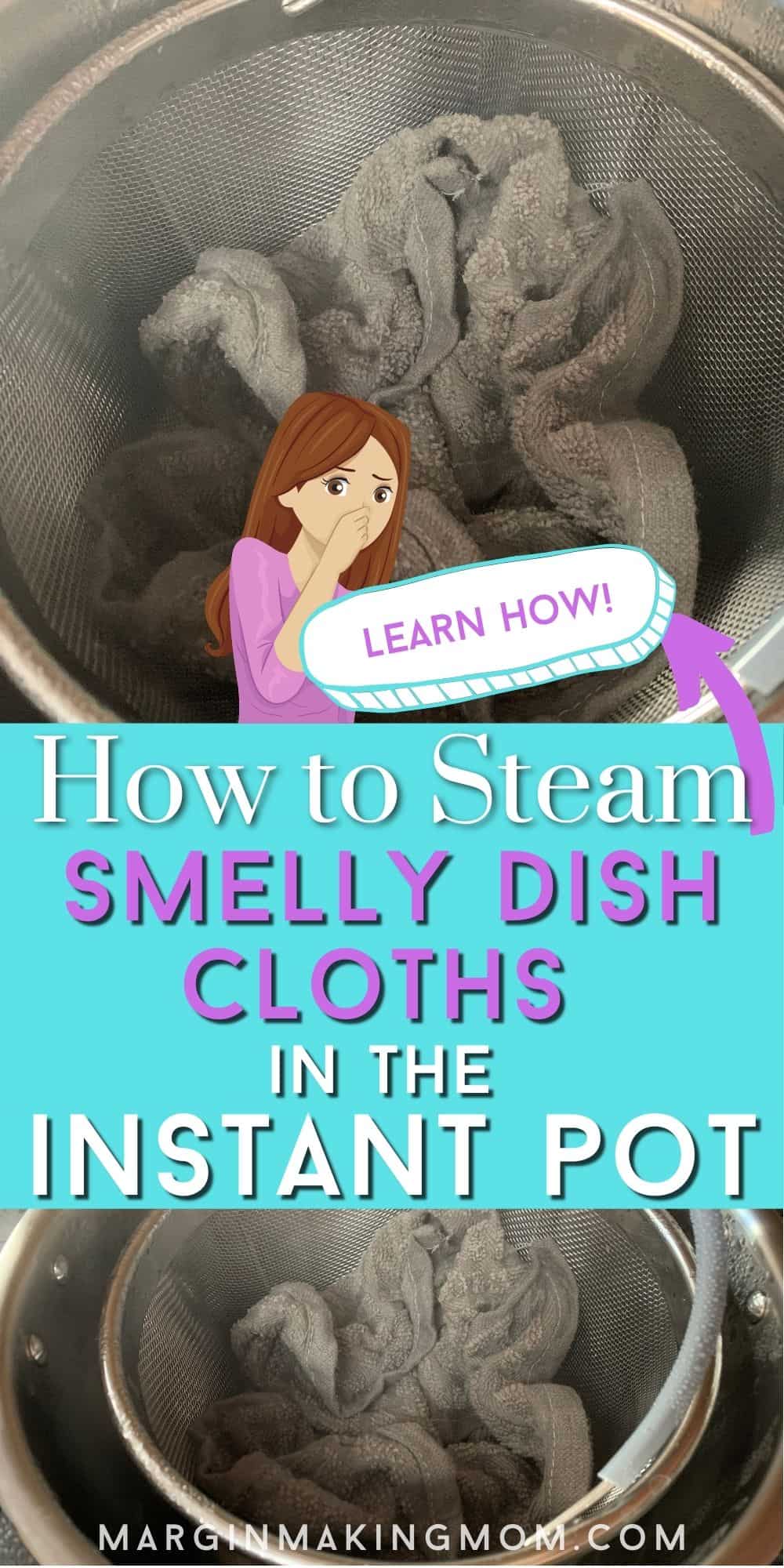 a collage with two images showing gray wash cloths in a steamer basket in the Instant Pot, with an overlay that reads, "How to Steam Smelly Dish Cloths in the Instant Pot" and a graphic of a woman in a purple shirt pinching her nose
