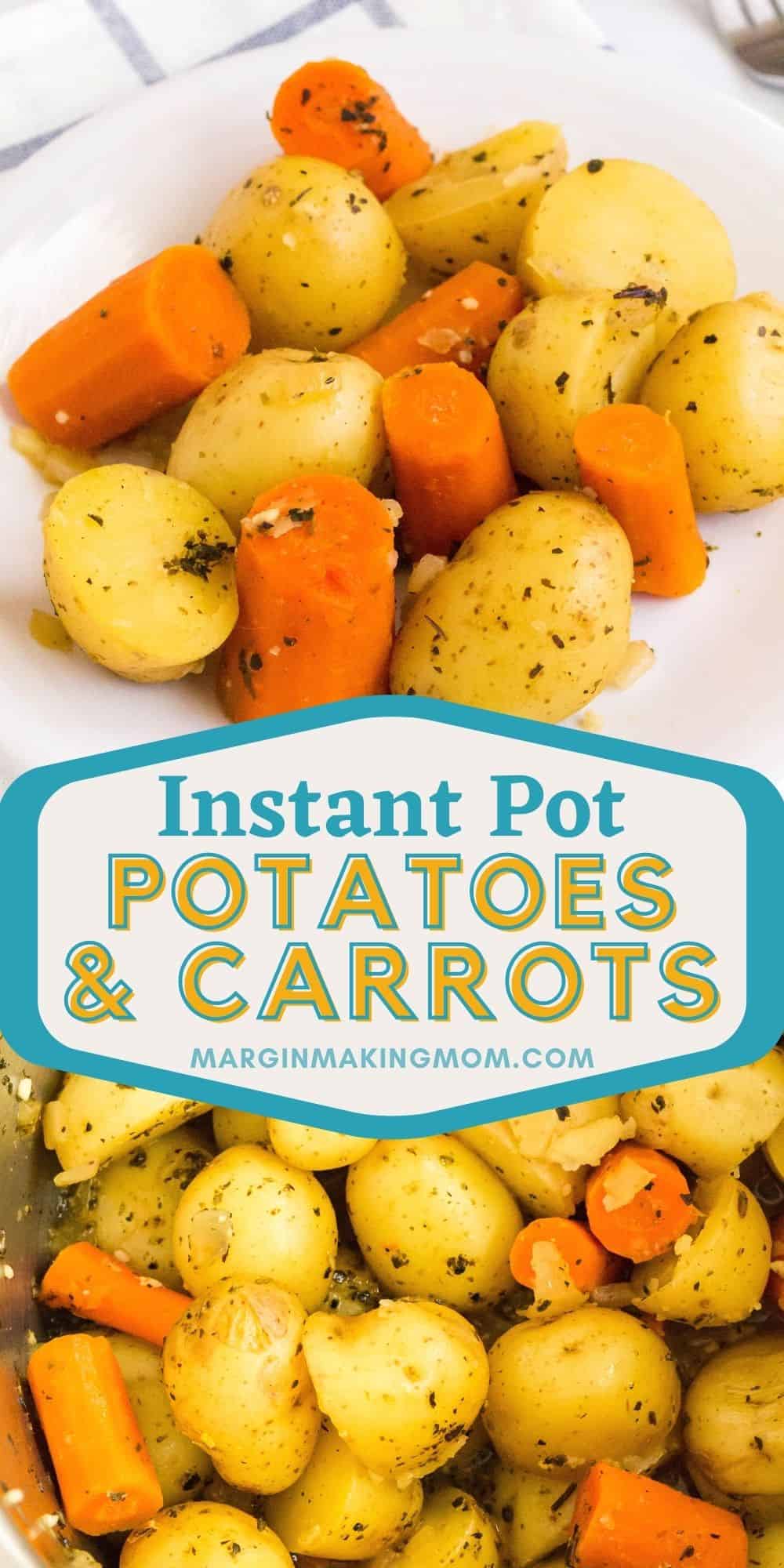 Collage image featuring two photos of Instant Pot potatoes and carrots--one photo is of the vegetables in the insert pot of the Instant Pot, the other photo is of a serving of veggies on a white plate