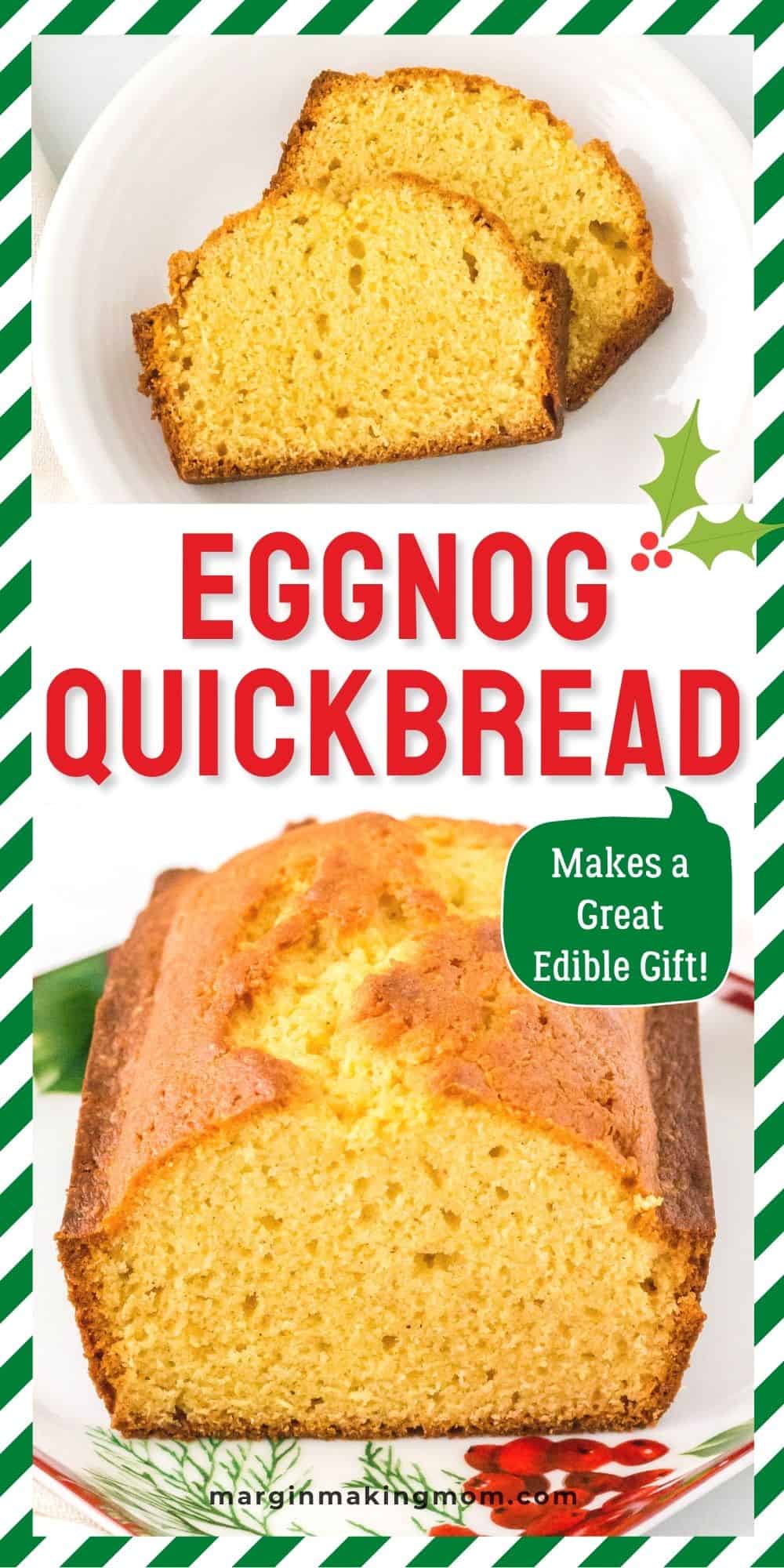 collage image showing one photo of a loaf of eggnog bread and the other photo of two slices of eggnog quickbread on a white plate