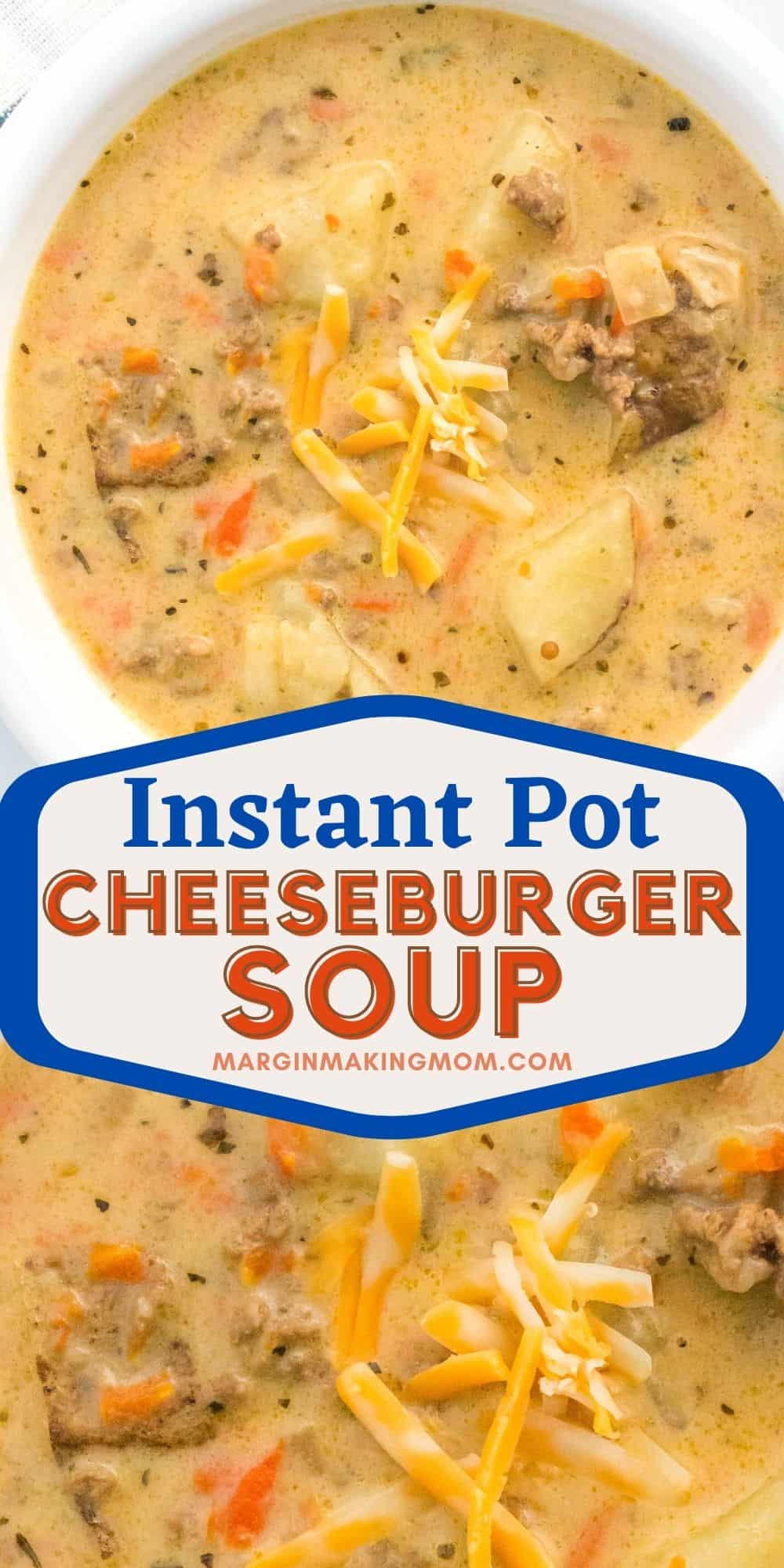 collage image featuring two photos of Instant Pot cheeseburger soup. One is a view of the bowl filled with soup, one is a close-up of the soup with shredded cheese on top
