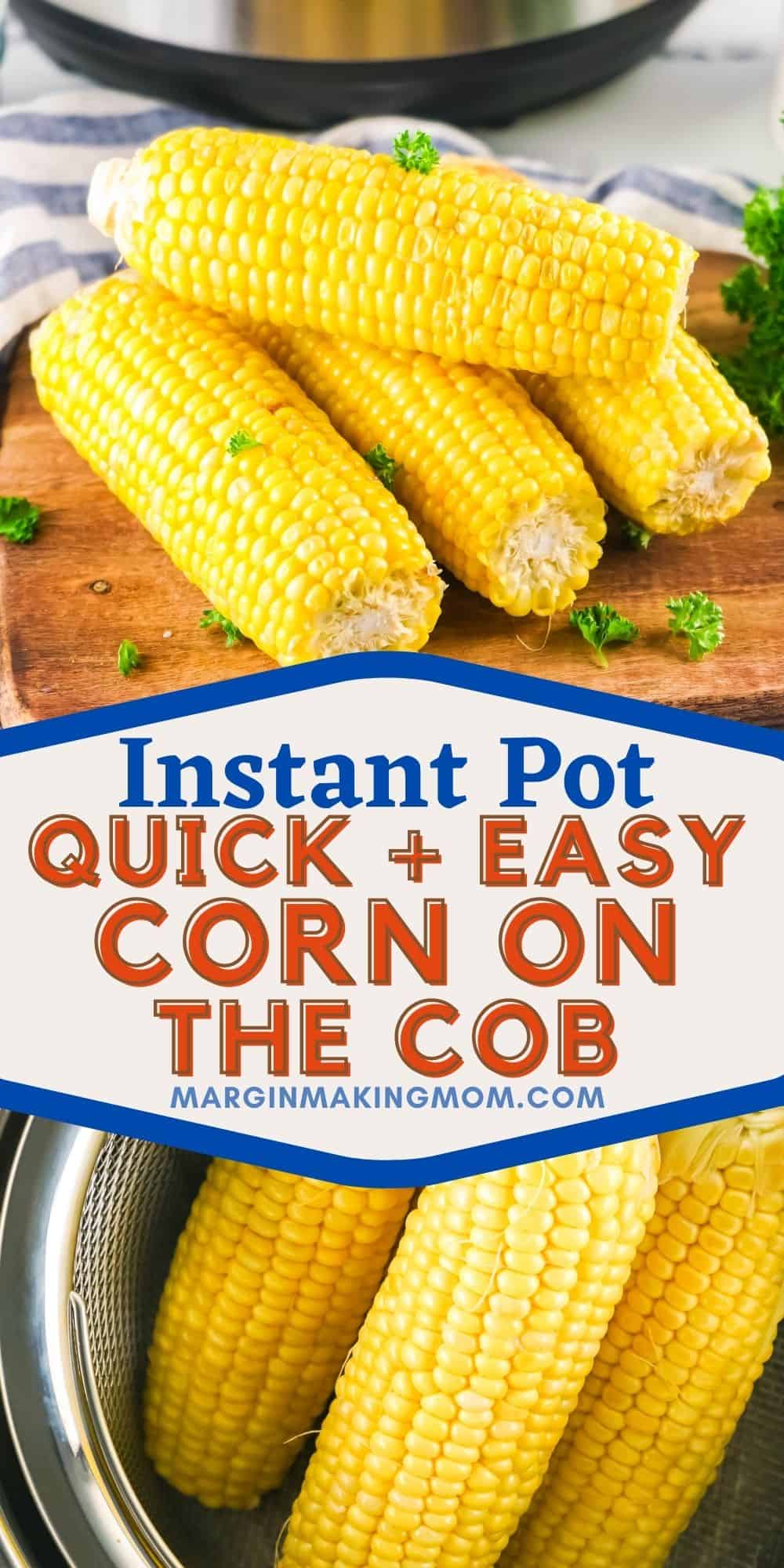 collage image showing corn on the cob in a steamer basket in the Instant Pot, then cooked and served on a cutting board in front of the Instant Pot pressure cooker