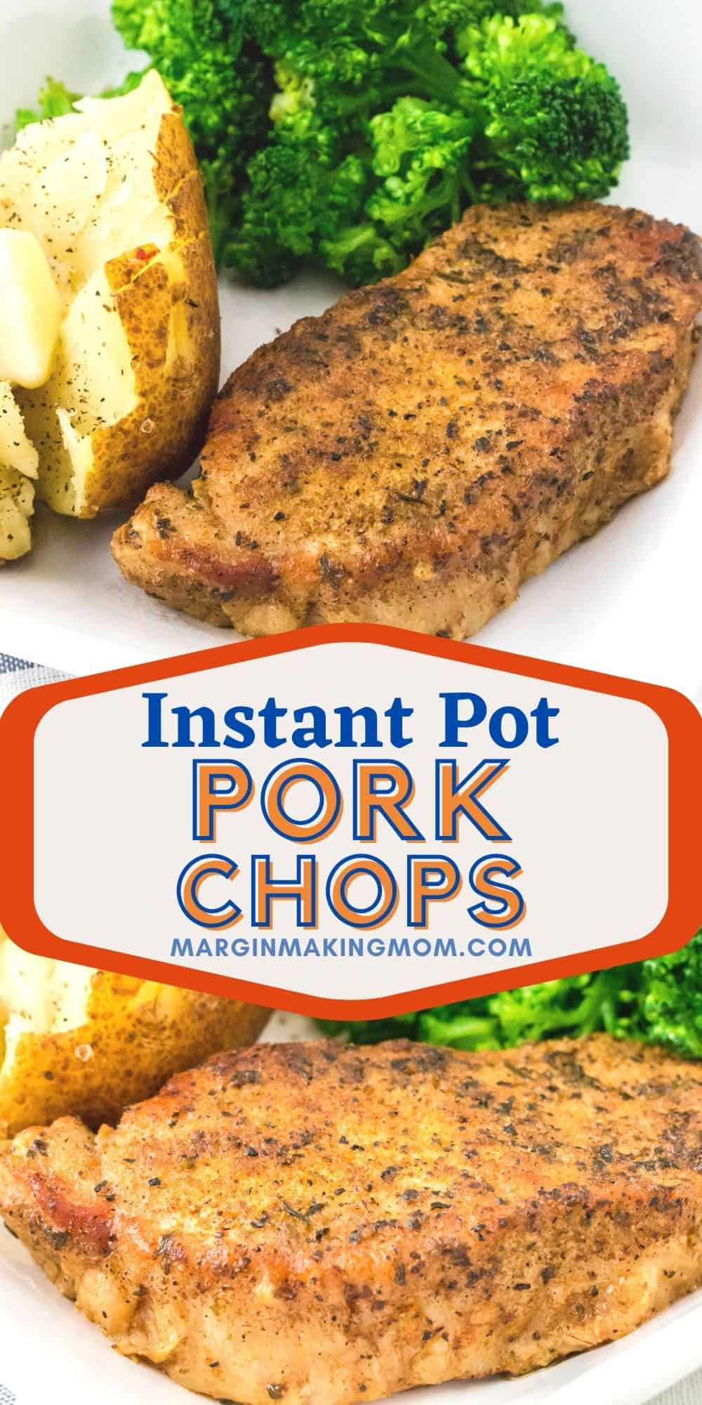 collage image with two photos of Instant Pot pork chops. One shows a close-up of the meat, while the other shows it on a plate with baked potato and broccoli.