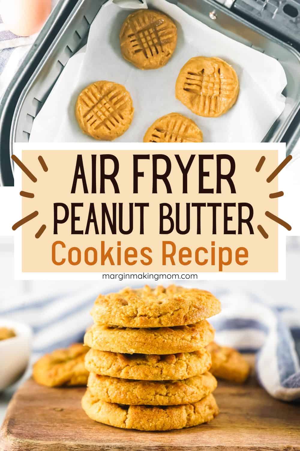 two photos; one shows peanut butter cookies in the air fryer basket, ready to be baked. The other shows a stack of freshly baked air fryer peanut butter cookies on a wooden board.