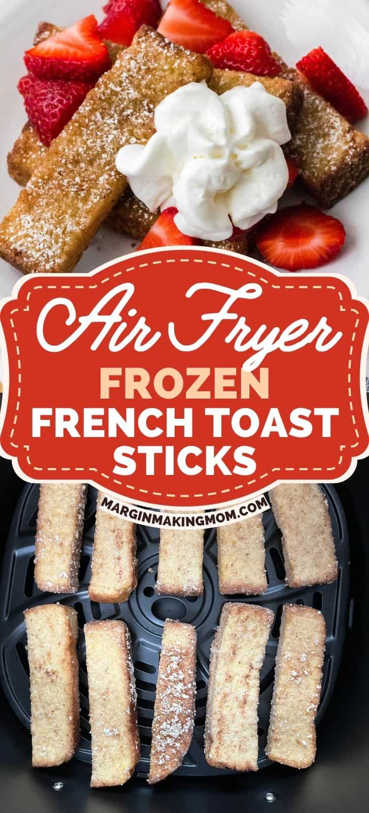 two photos; one shows frozen french toast sticks in an air fryer basket, the other shows cooked french toast sticks with strawberries and whipped cream