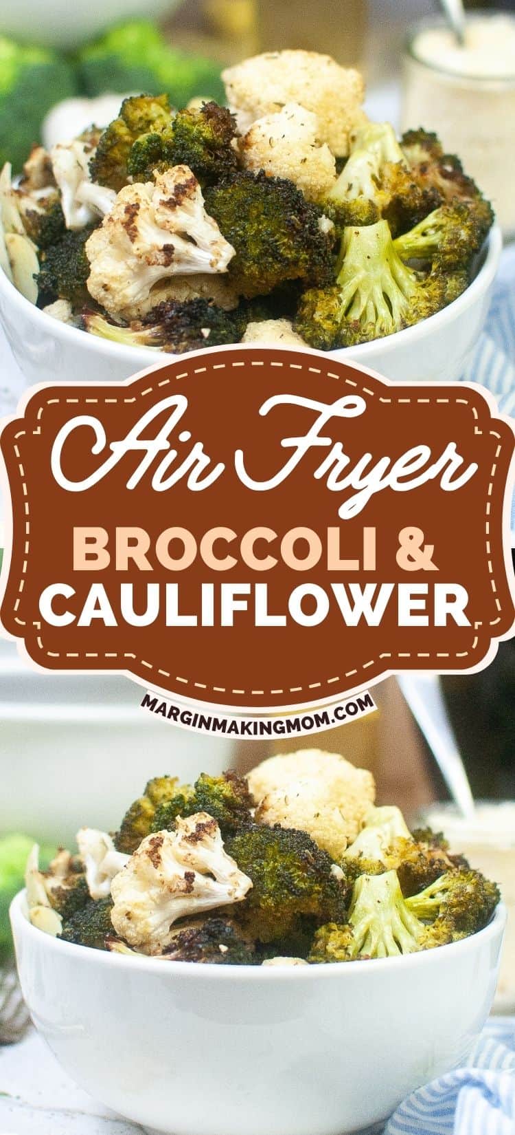 two photos; one shows a side view of a bowl of air fryer broccoli and cauliflower, while the other shows a close-up view of the vegetables