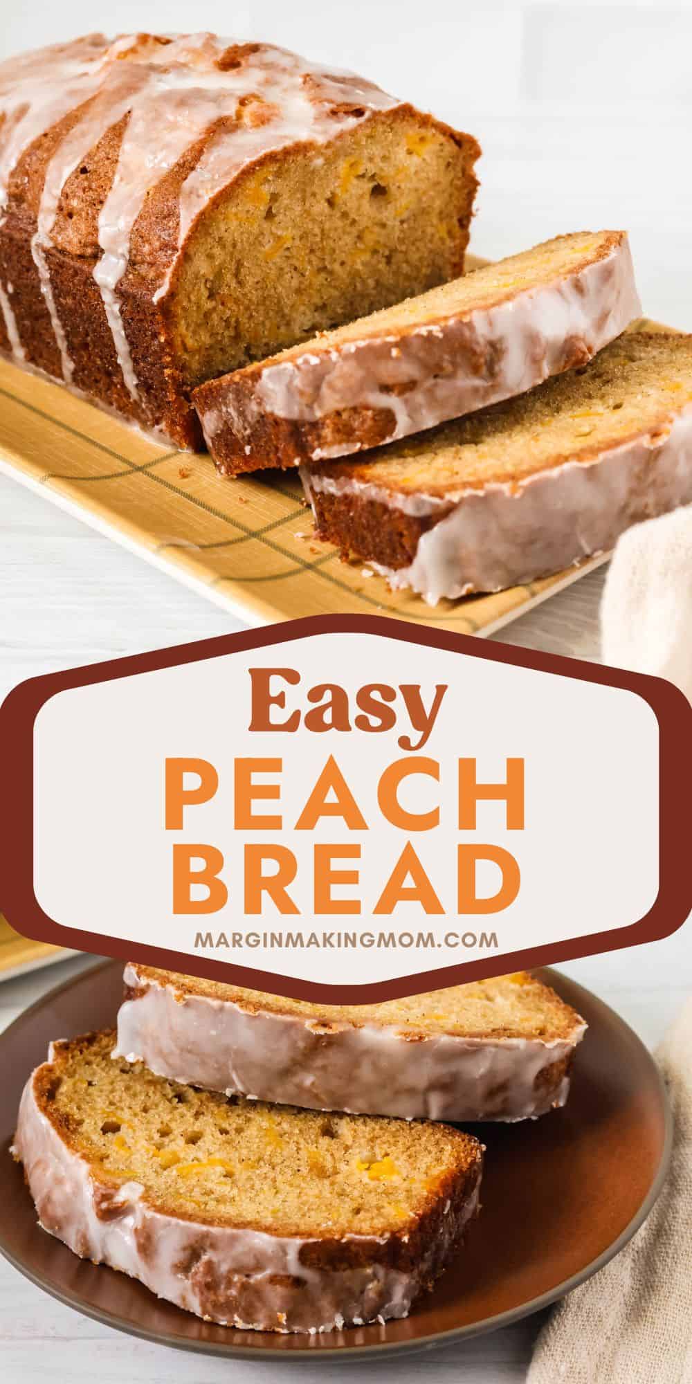 two photos; one shows an angled view of a sliced loaf of peach quickbread; the other shows two slices of the glazed bread on a brown plate.