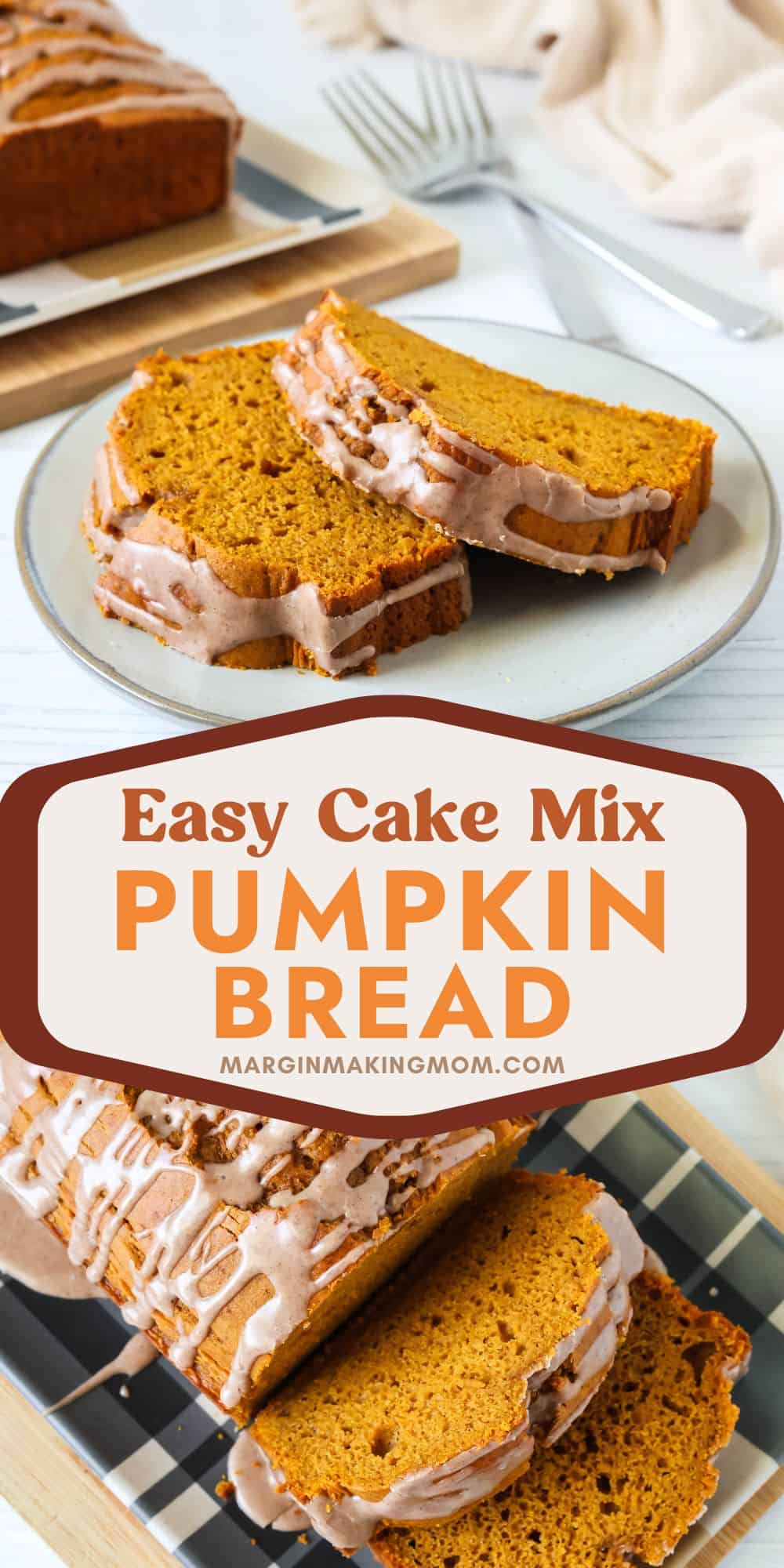 two photos; one shows two slices of glazed pumpkin bread from cake mix on an ivory plate. The other is an overhead view of a sliced loaf of cake mix pumpkin bread.