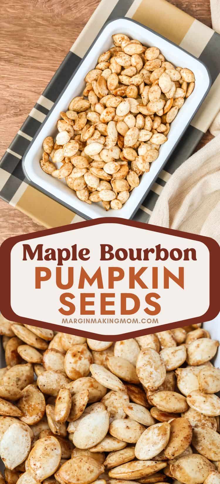 two photos; one shows a white rectangular dish filled with bourbon and maple syrup roasted pumpkin seeds; the other is a close-up view of the roasted pumpkin seeds, showing the maple cinnamon bourbon coating on the seeds.