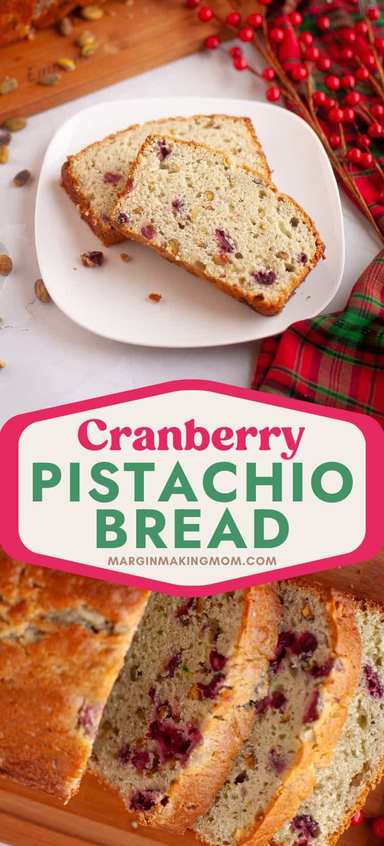 two photos; one shows two slices of cranberry pistachio bread on a white plate; the other shows a sliced loaf of cranberry pistachio quick bread on a cutting board.