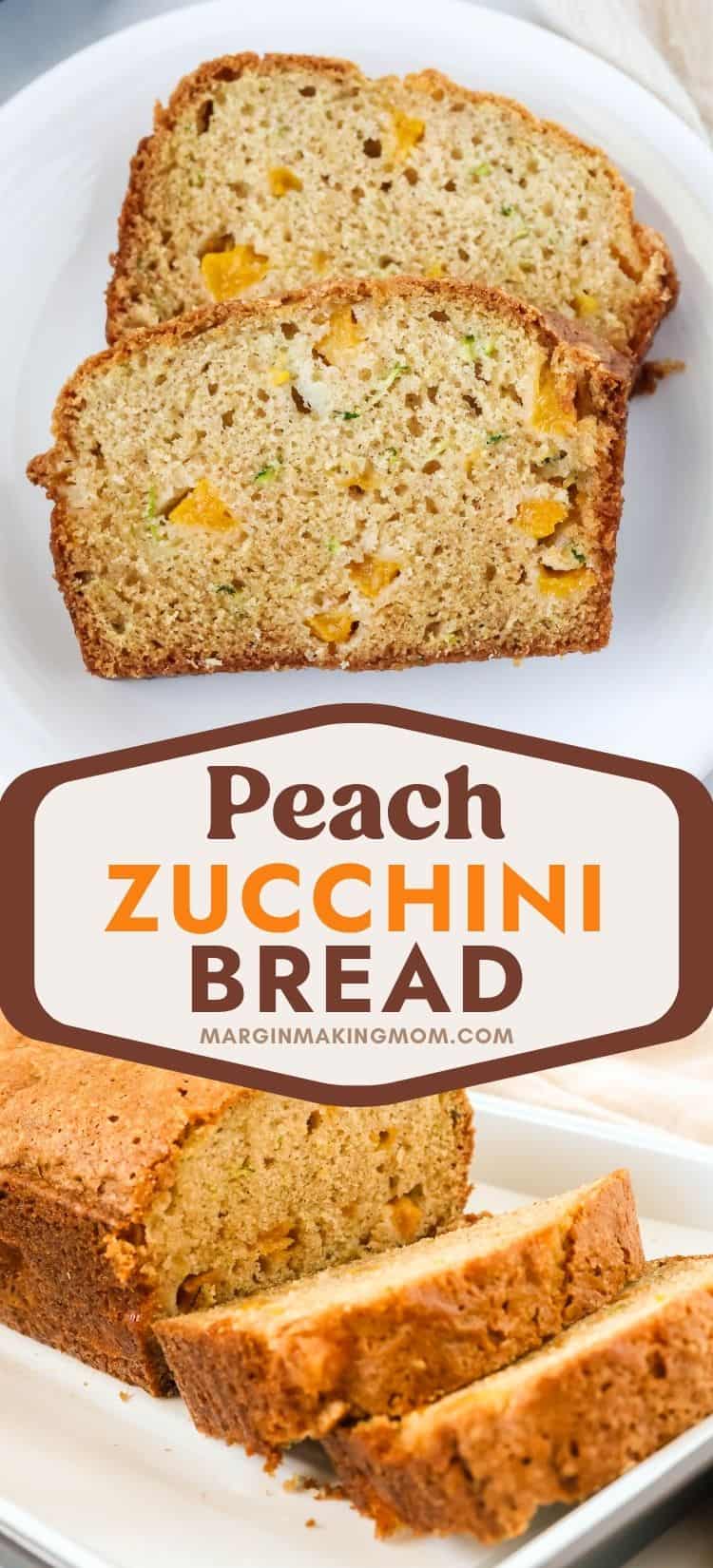 two photos; one shows two slices of peach zucchini bread on a white plate; the other shows a sliced loaf of peach zucchini bread on a serving plate.