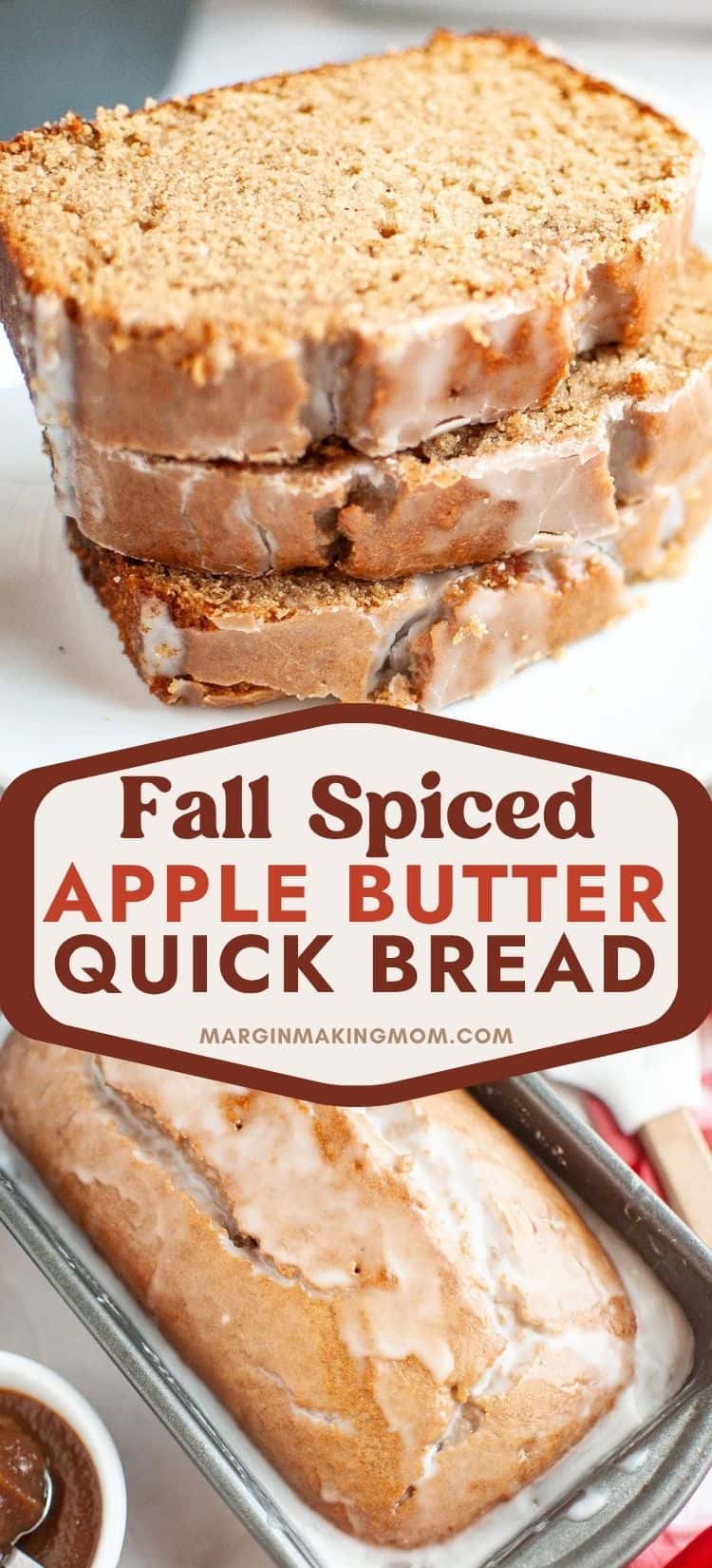 Two photos; one shows three slices of easy apple butter bread on a white plate; the other shows a whole loaf of glazed apple butter bread in the loaf pan.